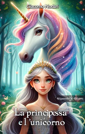 La principessa e l’unicorno - Giacomo Nodari - Libro Gilgamesh Edizioni 2024, AN. Libri per bambini e ragazzi | Libraccio.it
