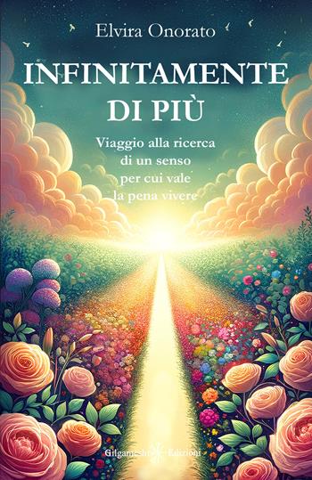 Infinitamente di più. Viaggio alla ricerca di un senso per cui vale la pena vivere - Elvira Onorato - Libro Gilgamesh Edizioni 2024, Anunnaki. Narrativa | Libraccio.it