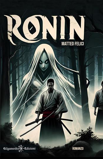Ronin - Matteo Felici - Libro Gilgamesh Edizioni 2024, Anunnaki. Narrativa | Libraccio.it