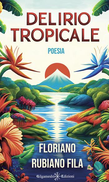 Delirio tropicale - Floriano Rubiano Fila - Libro Gilgamesh Edizioni 2024, Ishtar. Poesia | Libraccio.it