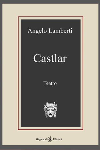 Castlar - Angelo Lamberti - Libro Gilgamesh Edizioni 2025, Anunnaki. Narrativa | Libraccio.it
