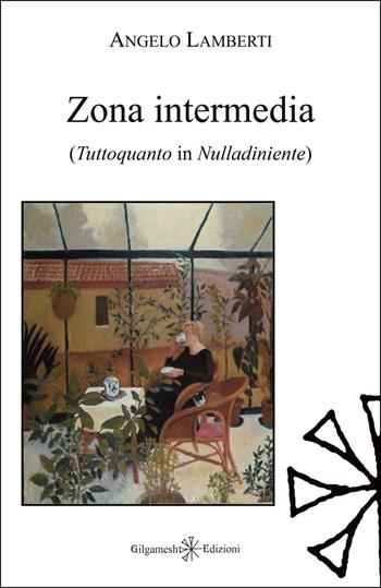 Zona intermedia. Tuttoquanto in Nulladiniente - Angelo Lamberti - Libro Gilgamesh Edizioni 2025, Ishtar. Poesia | Libraccio.it