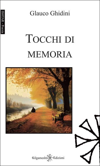 Tocchi di memoria - Glauco Ghidini - Libro Gilgamesh Edizioni 2025, Ishtar. Poesia | Libraccio.it