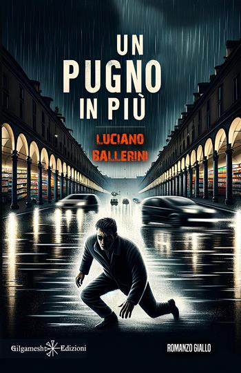 Un pugno in più - Luciano Ballerini - Libro Gilgamesh Edizioni 2024, Anunnaki. Narrativa | Libraccio.it