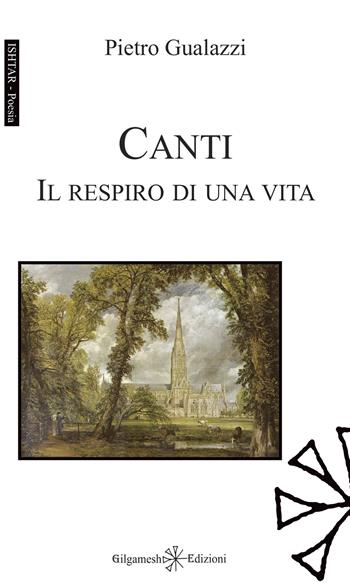 Canti. Il respiro di una vita - Pietro Gualazzi - Libro Gilgamesh Edizioni 2024, Ishtar. Poesia | Libraccio.it