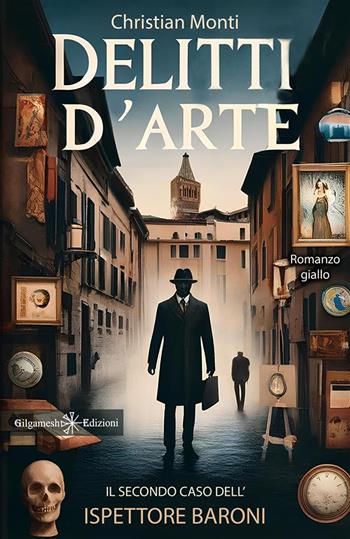 Delitti d'arte. Il secondo caso dell'ispettore Baroni - Christian Monti - Libro Gilgamesh Edizioni 2024, Anunnaki. Narrativa | Libraccio.it