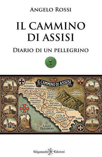 Il cammino di Assisi. Diario di un pellegrino - Angelo Rossi - Libro Gilgamesh Edizioni 2024, Anunnaki. Narrativa | Libraccio.it