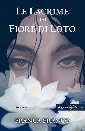 Le lacrime del fiore di loto - Franca Franco - Libro Gilgamesh Edizioni 2024, Anunnaki. Narrativa | Libraccio.it