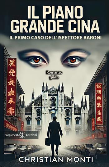 Il piano Grande Cina. Il primo caso dell'ispettore Baroni - Christian Monti - Libro Gilgamesh Edizioni 2024, Anunnaki. Narrativa | Libraccio.it