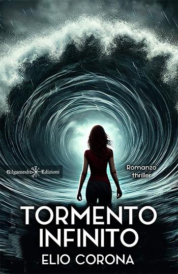 Tormento infinito - Elio Corona - Libro Gilgamesh Edizioni 2024, Anunnaki. Narrativa | Libraccio.it