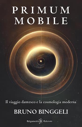 Primum mobile. Il viaggio dantesco e la cosmologia moderna - Bruno Binggeli - Libro Gilgamesh Edizioni 2024, Enki | Libraccio.it