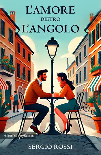 L'amore dietro l'angolo - Sergio Rossi - Libro Gilgamesh Edizioni 2024, Anunnaki. Narrativa | Libraccio.it