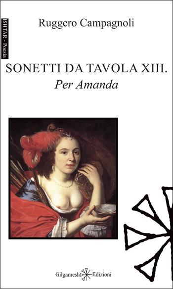 Sonetti da tavola XIII. Per Amanda - Ruggero Campagnoli - Libro Gilgamesh Edizioni 2025, Ishtar. Poesia | Libraccio.it