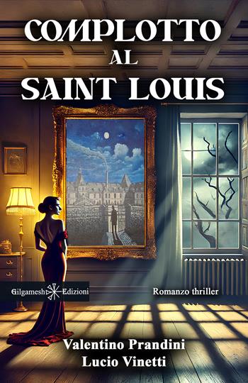 Complotto al Saint Louis - Valentino Prandini, Lucio Vinetti - Libro Gilgamesh Edizioni 2025, Anunnaki. Narrativa | Libraccio.it