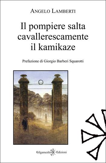 Il pompiere salta cavallerescamente il kamikaze - Angelo Lamberti - Libro Gilgamesh Edizioni 2025, Ishtar. Poesia | Libraccio.it