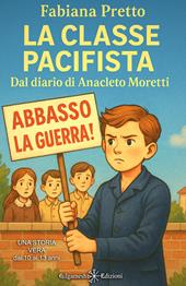 La classe pacifista. Dal diario di Anacleto Moretti. Ediz. illustrata