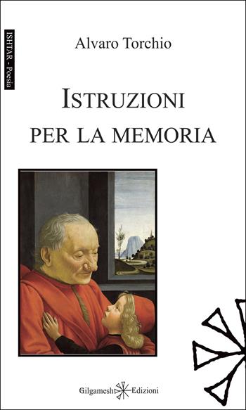 Istruzioni per la memoria - Alvaro Torchio - Libro Gilgamesh Edizioni 2025, Ishtar. Poesia | Libraccio.it