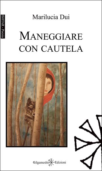 Maneggiare con cautela - Marilucia Dui - Libro Gilgamesh Edizioni 2025, Ishtar. Poesia | Libraccio.it