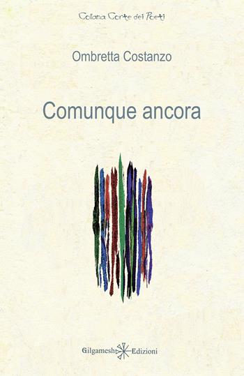 Comunque ancora - Ombretta Costanzo - Libro Gilgamesh Edizioni 2025, Corte dei poeti | Libraccio.it