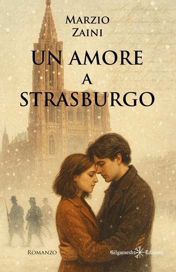 Un amore a Strasburgo - Marzio Zaini - Libro Gilgamesh Edizioni 2025, Anunnaki. Narrativa | Libraccio.it