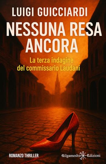 Nessuna resa ancora. La terza indagine del commissario Laudani - Luigi Guicciardi - Libro Gilgamesh Edizioni 2025, Anunnaki. Narrativa | Libraccio.it