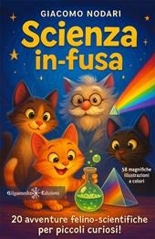 Scienza in-fusa. 20 avventure felino-scientifiche per piccoli curiosi! Ediz. illustrata