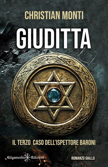 Giuditta. Il terzo caso dell'ispettore Baroni - Christian Monti - Libro Gilgamesh Edizioni 2025, Anunnaki. Narrativa | Libraccio.it