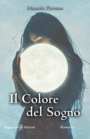 Il colore del sogno - Manuela Piovesan - Libro Gilgamesh Edizioni 2025, Anunnaki. Narrativa | Libraccio.it