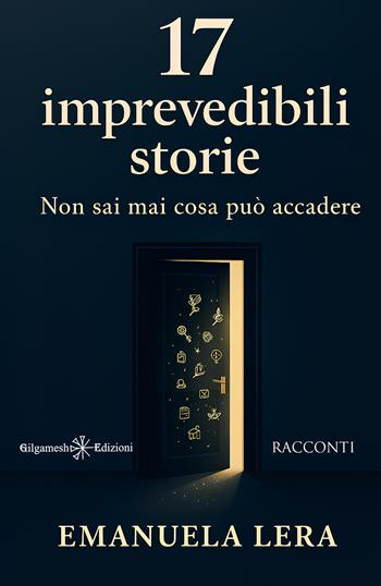17 imprevedibili storie. Non sai mai cosa può accadere - Emanuela Lera - Libro Gilgamesh Edizioni 2025, Anunnaki. Narrativa | Libraccio.it