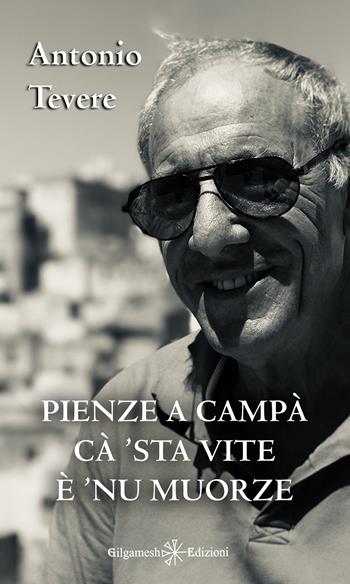 Pienze a campà cà 'sta vite è 'nu muorze - Antonio Tevere - Libro Gilgamesh Edizioni 2026, Ishtar. Poesia | Libraccio.it