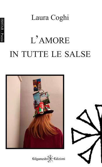 L'amore in tutte le salse - Laura Coghi - Libro Gilgamesh Edizioni 2026, Ishtar. Poesia | Libraccio.it
