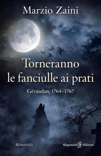 Torneranno le fanciulle ai prati. Gévaudan, 1764-1767 - Marzio Zaini - Libro Gilgamesh Edizioni 2026, Anunnaki. Narrativa | Libraccio.it
