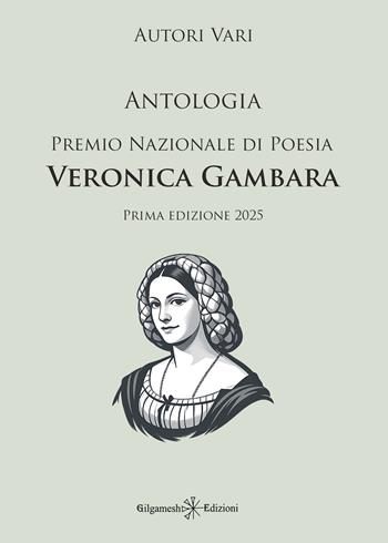 Antologia del Premio nazionale di poesia Veronica Gambara. Prima edizione 2025  - Libro Gilgamesh Edizioni 2026, Ishtar. Poesia | Libraccio.it