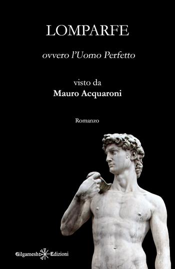 Lomparfe ovvero l'Uomo Perfetto - Mauro Acquaroni - Libro Gilgamesh Edizioni 2026, Anunnaki. Narrativa | Libraccio.it