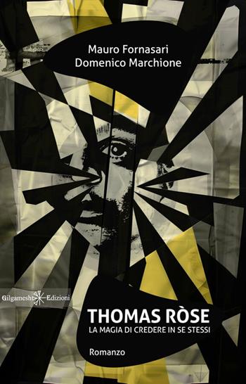 Thomas Ròse. La magia di credere in se stessi - Mauro Fornasari, Domenico Marchione - Libro Gilgamesh Edizioni 2026, Anunnaki. Narrativa | Libraccio.it