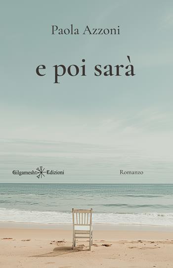 E poi sarà - Paola Azzoni - Libro Gilgamesh Edizioni 2026, Anunnaki. Narrativa | Libraccio.it