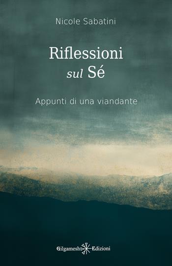 Riflessioni sul Sé. Appunti di una viandante - Nicole Sabatini - Libro Gilgamesh Edizioni 2026, Enki | Libraccio.it