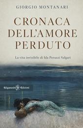 Cronaca dell'amore perduto. La vita invisibile di Ida Peruzzi Salgari