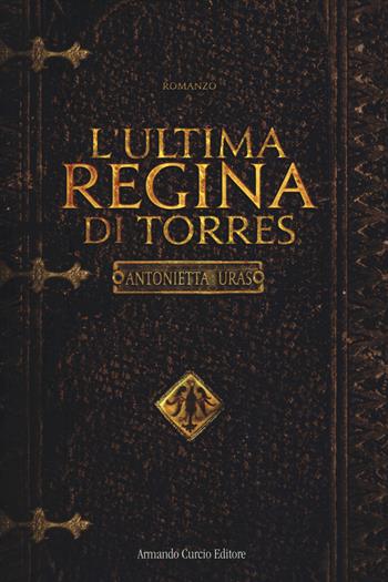 L' ultima regina di Torres - Antonietta Uras - Libro Curcio 2014, Electi | Libraccio.it