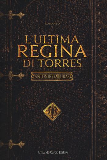 L' ultima regina di Torres - Antonietta Uras - Libro Curcio 2014, Electi | Libraccio.it