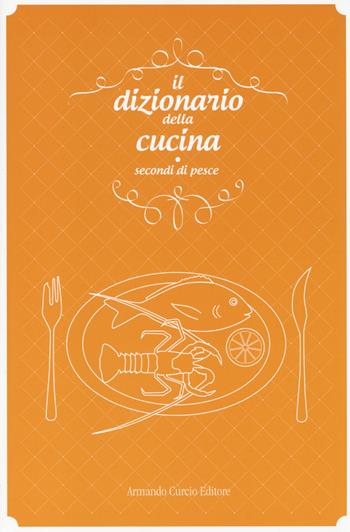 Il dizionario della cucina. Secondi di pesce  - Libro Curcio 2014, Saper&Fare | Libraccio.it