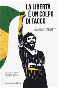 La libertà è un colpo di tacco - Riccardo Lorenzetti - Libro Curcio 2014, Electi | Libraccio.it