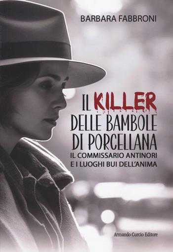 Il killer delle bambole di porcellana. Il commissario Antinori e i luoghi bui dell'anima - Barbara Fabbroni - Libro Curcio 2024, Thrill | Libraccio.it