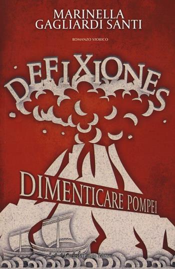 Defixiones. Dimenticare Pompei - Marinella Gagliardi Santi - Libro Curcio 2016, Electi | Libraccio.it