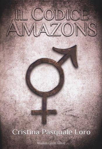 Il Codice Amazons - Cristina Pasquale Loro - Libro Curcio 2016, Electi | Libraccio.it