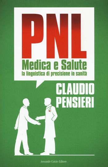 PNL medica e salute. La linguistica di precisione in sanità - Claudio Pensieri - Libro Curcio 2016, Saper&Fare | Libraccio.it