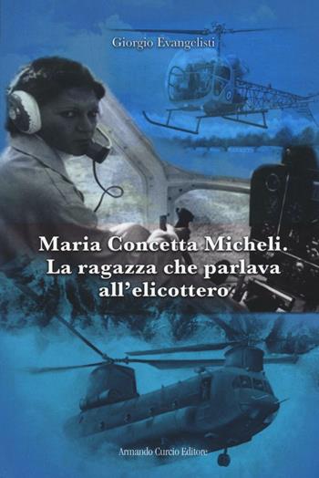Maria Concetta Micheli. La ragazza che parlava all'elicottero - Giorgio Evangelisti - Libro Curcio 2016, Electi | Libraccio.it