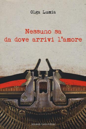 Nessuno sa da dove arrivi l'amore - Olga Lumia - Libro Curcio 2016, Electi | Libraccio.it