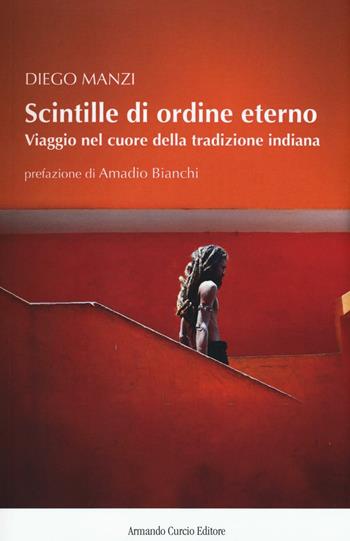 Scintille di ordine eterno. Viaggio nel cuore della tradizione indiana - Diego Manzi - Libro Curcio 2017, New minds | Libraccio.it