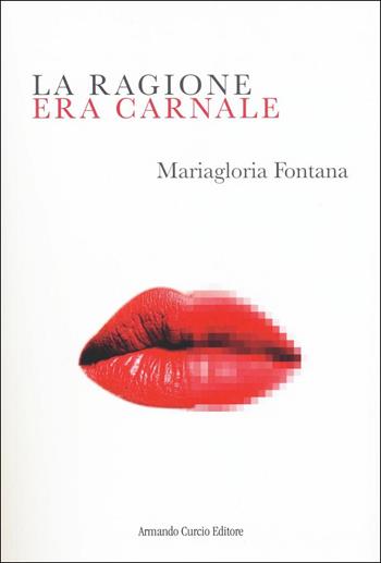 La ragione era carnale - Mariagloria Fontana - Libro Curcio 2017, Electi | Libraccio.it